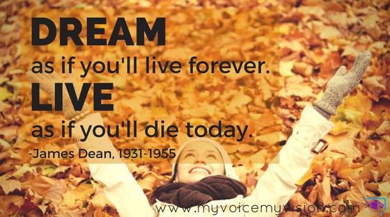 "Dream as if you'll live forever. Live as if you'll die today." -James Dean
