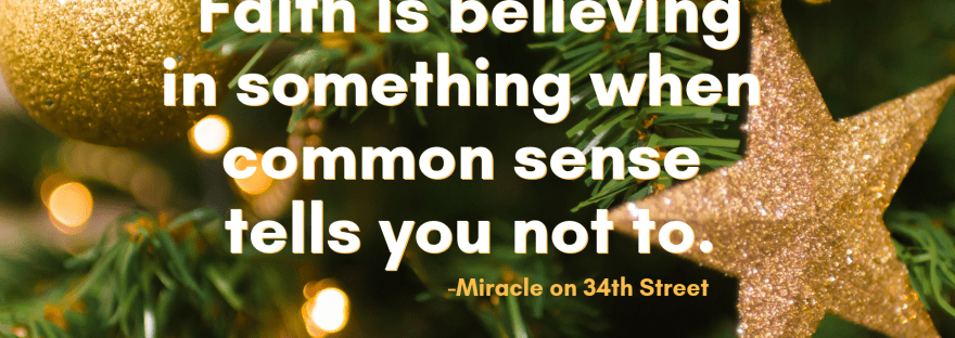 Faith is believing in something wehn common sense tells us not. Mircael on 34th Street quote